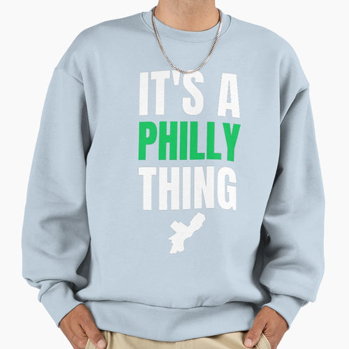 Its Philly Thing Its Philadelphia Sweatshirt - Casual Everyday Wear Unisex - T-Shirt, Sweatshirt, Hoodie