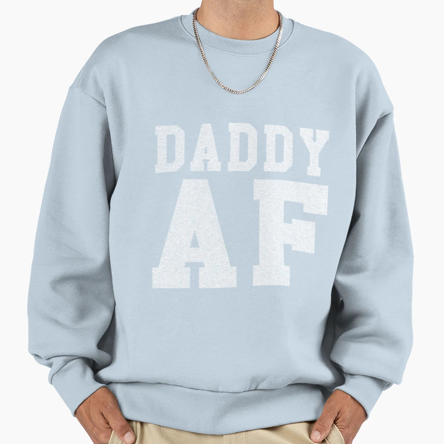 Daddy Af Funny Sweatshirt - Aesthetic Graphic Unisex - T-Shirt, Sweatshirt, Hoodie