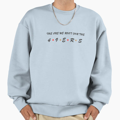 One Where We Root 49Ers Sweatshirt - Casual Everyday Wear Unisex - T-Shirt, Sweatshirt, Hoodie