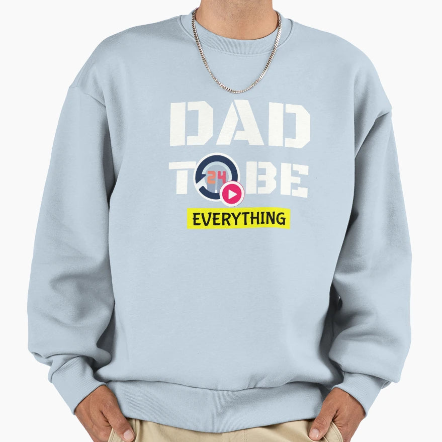 Dad To Be Everything Sweatshirt - Custom Art Print Men Women - T-Shirt, Sweatshirt, Hoodie
