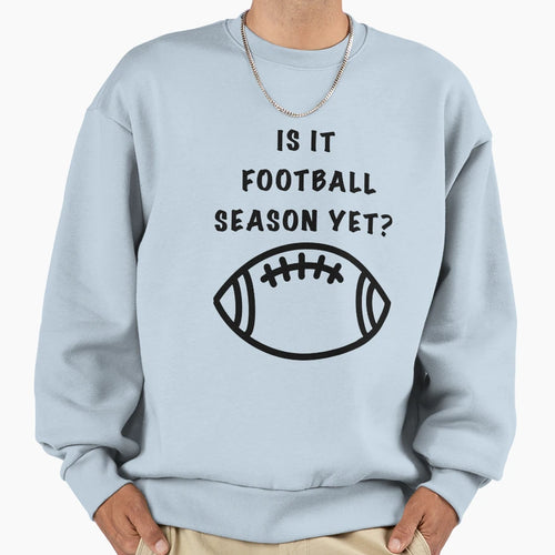 Is It Football Season Yet Sweatshirt - Fun Novelty Design Men Women - T-Shirt, Sweatshirt, Hoodie