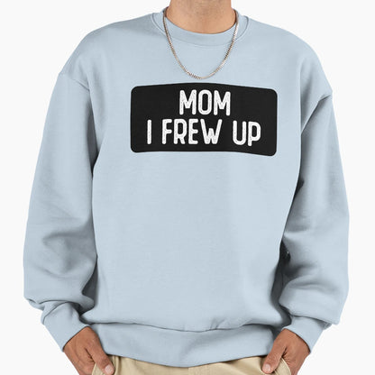 Mom I Frew Up Biker Sweatshirt - Casual Everyday Wear Unisex - T-Shirt, Sweatshirt, Hoodie