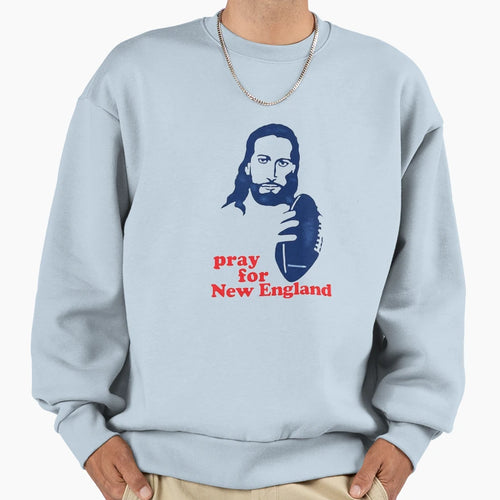 Pray New England Sweatshirt - Novelty Apparel Unisex - T-Shirt, Sweatshirt, Hoodie