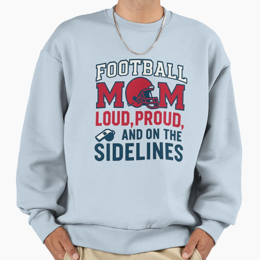 Football Mom Loud Proud Sideline Sweatshirt - Streetwear Style Men Women - T-Shirt, Sweatshirt, Hoodie