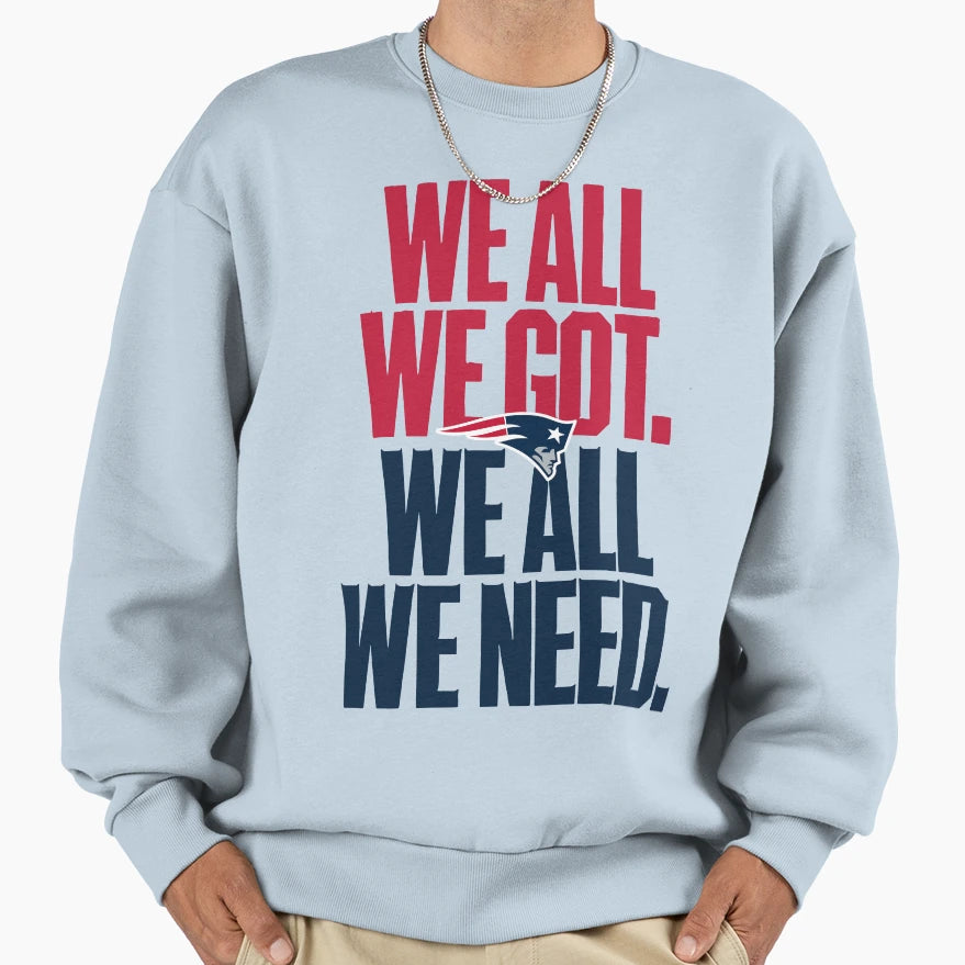 We All Got We All Need New England Sweatshirt - Graphic Print for Adults - T-Shirt, Sweatshirt, Hoodie