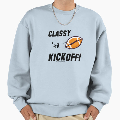Classy Til Kickoff Football Sweatshirt - Trendy Graphic Men Women - T-Shirt, Sweatshirt, Hoodie