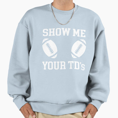 Show Me Your Tds Up Funny Sweatshirt - Fun Novelty Design Men Women - T-Shirt, Sweatshirt, Hoodie
