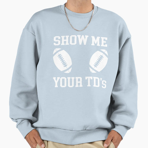 Show Me Your Tds Up Funny Sweatshirt - Fun Novelty Design Men Women - T-Shirt, Sweatshirt, Hoodie