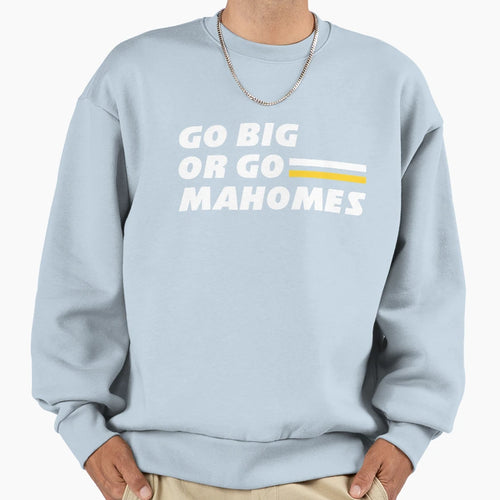 Go Big Or Go Mahomes Sweatshirt - Fun Novelty Design for Adults - T-Shirt, Sweatshirt, Hoodie
