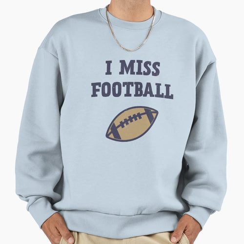 I Miss Football Sweatshirt - Trendy Graphic Men Women - T-Shirt, Sweatshirt, Hoodie