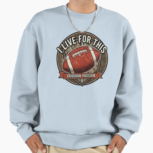 I Live This Football Sweatshirt - Streetwear Style for Adults - T-Shirt, Sweatshirt, Hoodie