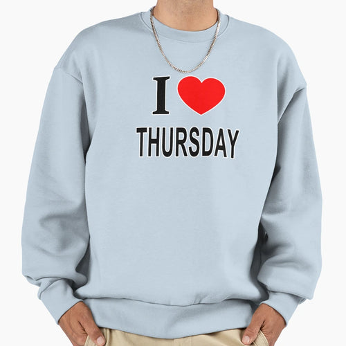 I Thursday I Love Thursday I Heart Sweatshirt - Fun Novelty Design Unisex - T-Shirt, Sweatshirt, Hoodie
