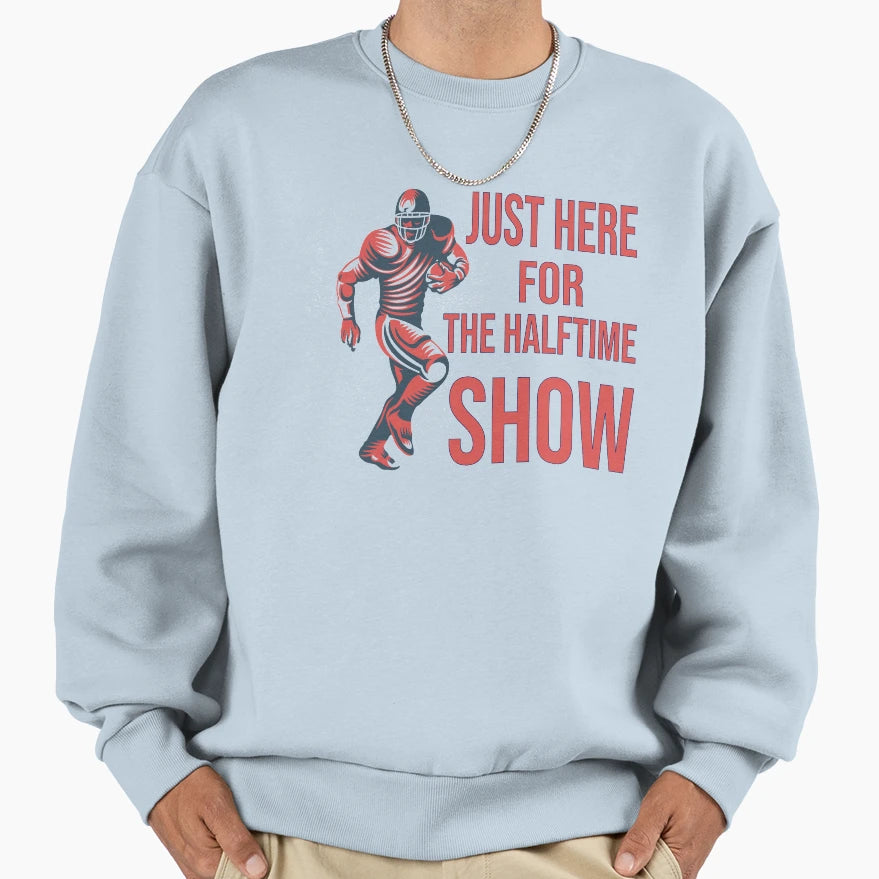 Just Here Halftime Show Superbowl Funs Sweatshirt - Streetwear Style Unisex - T-Shirt, Sweatshirt, Hoodie