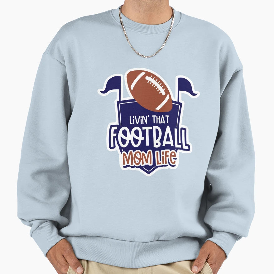 Livin That Football Mom Life Sweatshirt - Graphic Print Unisex - T-Shirt, Sweatshirt, Hoodie