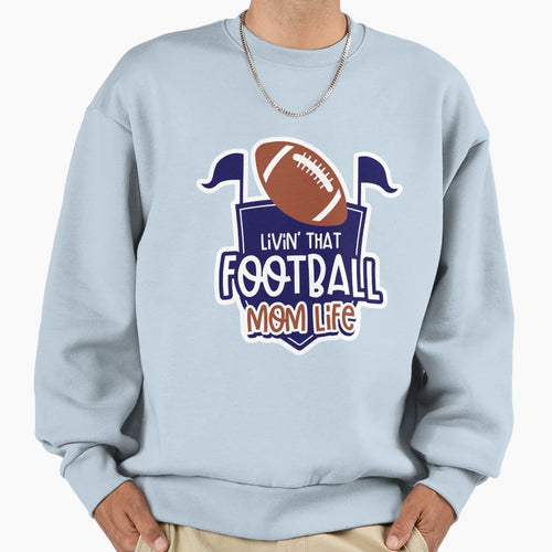 Livin That Football Mom Life Sweatshirt - Graphic Print Unisex - T-Shirt, Sweatshirt, Hoodie