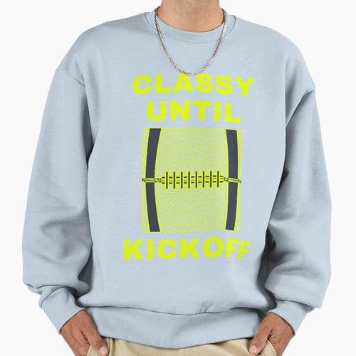 Funny Classy Until Kickoff Sweatshirt - Fun Novelty Design Men Women - T-Shirt, Sweatshirt, Hoodie