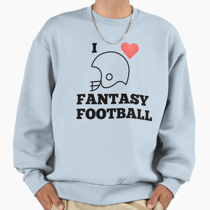 I Love Fantasy Football Sweatshirt - Casual Everyday Wear Men Women - T-Shirt, Sweatshirt, Hoodie
