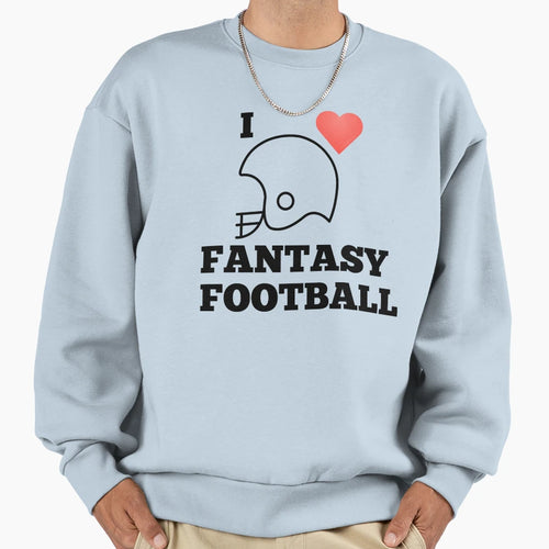 I Love Fantasy Football Sweatshirt - Casual Everyday Wear Men Women - T-Shirt, Sweatshirt, Hoodie