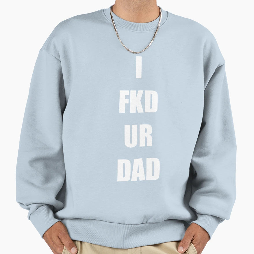 I Fkd Ur Dad Sweatshirt - Unique Graphic for Adults - T-Shirt, Sweatshirt, Hoodie