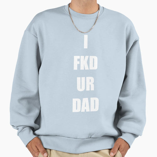 I Fkd Ur Dad Sweatshirt - Unique Graphic for Adults - T-Shirt, Sweatshirt, Hoodie