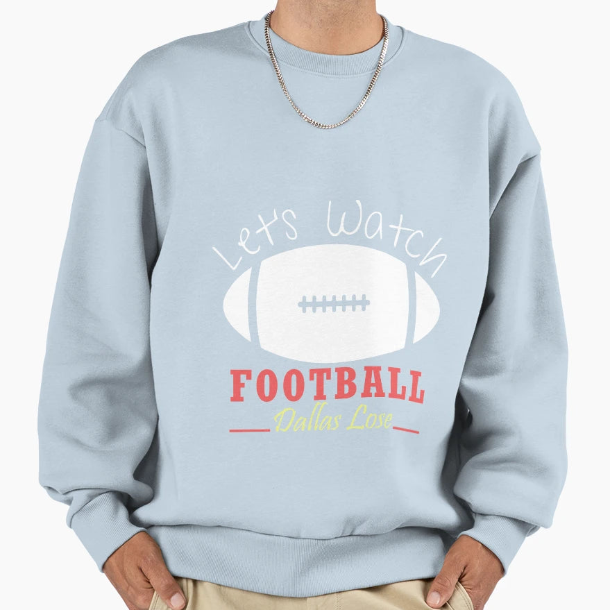 Lets Watch Football Dallas Lose Sweatshirt - Streetwear Style for Adults - T-Shirt, Sweatshirt, Hoodie