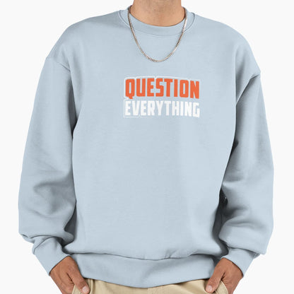 Question Everything Science Sweatshirt - Fun Novelty Design Men Women - T-Shirt, Sweatshirt, Hoodie