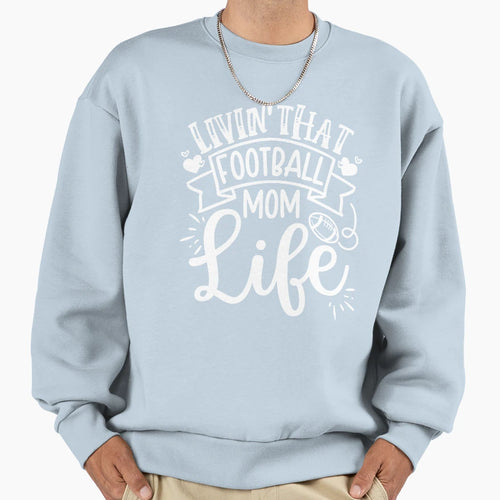 Livin That Football Mom Life Mothers Sweatshirt - Graphic Print Men Women - T-Shirt, Sweatshirt, Hoodie
