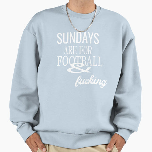 Sundays Are Football And Fucking Sweatshirt - Casual Everyday Wear Unisex - T-Shirt, Sweatshirt, Hoodie