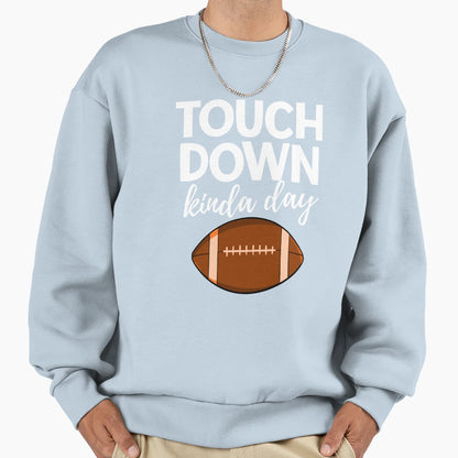 Touch Down Kinda Day Sweatshirt - Streetwear Style Men Women - T-Shirt, Sweatshirt, Hoodie