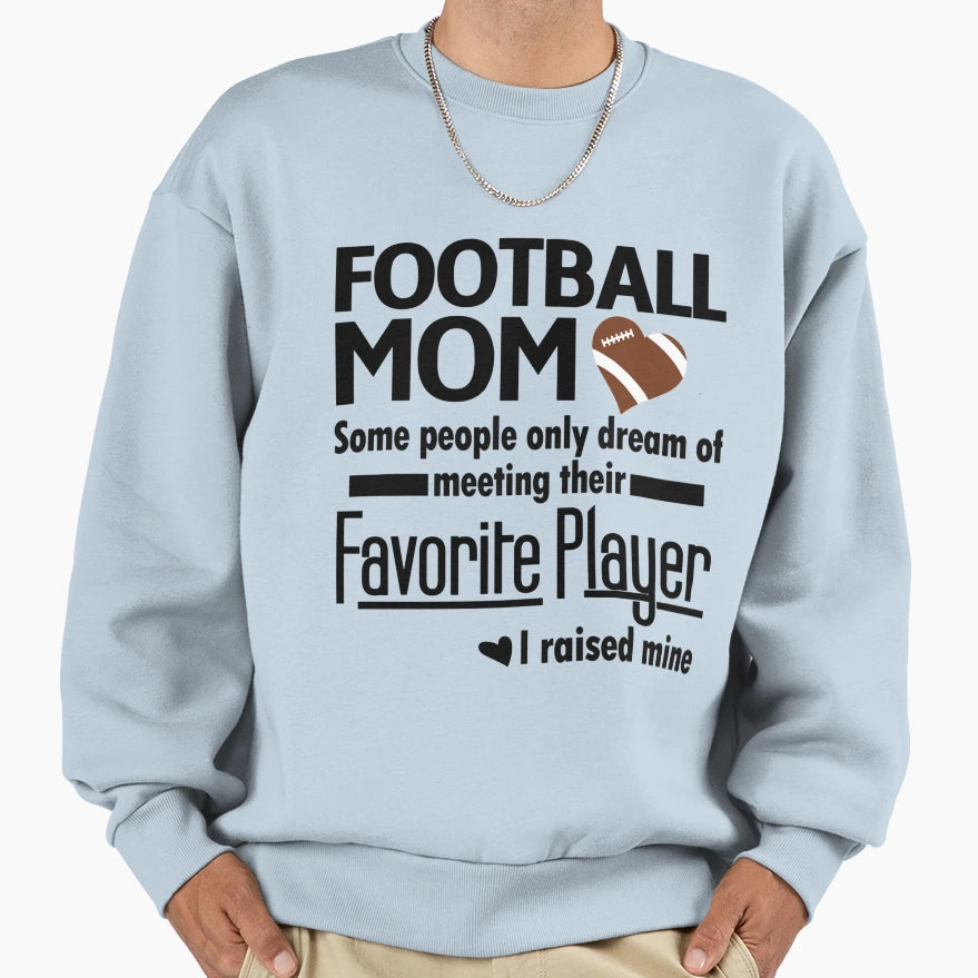 Football Mom I Raised My Favorite Sweatshirt - Streetwear Style Unisex - T-Shirt, Sweatshirt, Hoodie
