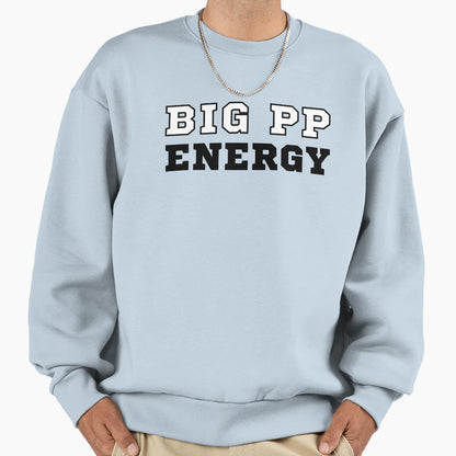 Big Pp Energy Sweatshirt - Aesthetic Graphic Unisex - T-Shirt, Sweatshirt, Hoodie