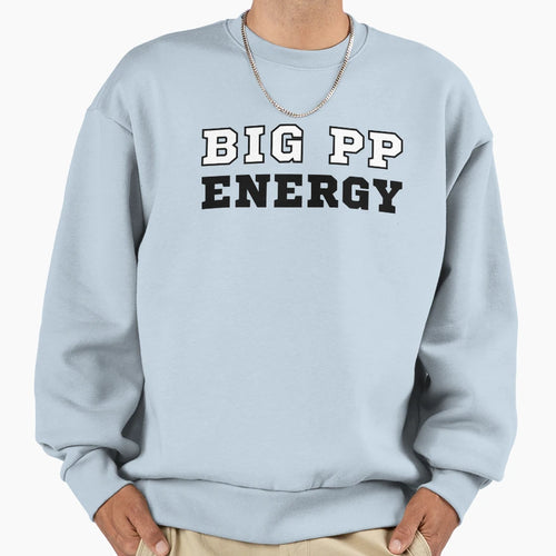 Big Pp Energy Sweatshirt - Aesthetic Graphic Unisex - T-Shirt, Sweatshirt, Hoodie