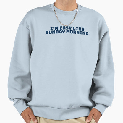Im Easy Like Sunday Morning Sweatshirt - Trendy Graphic Men Women - T-Shirt, Sweatshirt, Hoodie