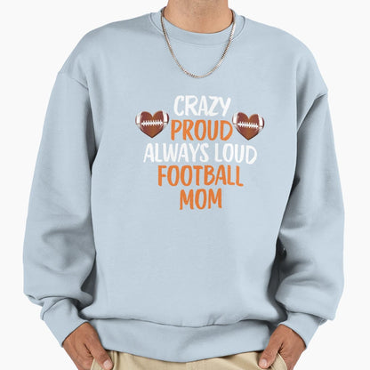 Crazy Proud Always Loud Football Sweatshirt - Fun Novelty Design Unisex - T-Shirt, Sweatshirt, Hoodie