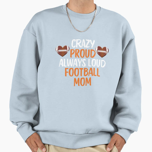 Crazy Proud Always Loud Football Sweatshirt - Fun Novelty Design Unisex - T-Shirt, Sweatshirt, Hoodie