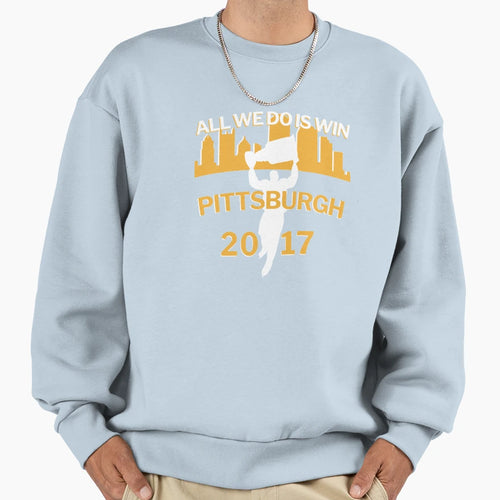 Pittsburgh All We Do Is Win 2017 Sweatshirt - Streetwear Style for Adults - T-Shirt, Sweatshirt, Hoodie