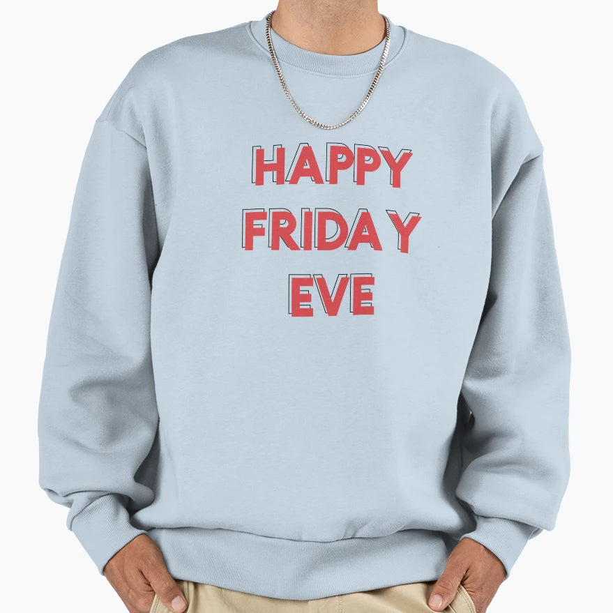 Happy Friday Eve Everyone Sweatshirt - Novelty Apparel Men Women - T-Shirt, Sweatshirt, Hoodie
