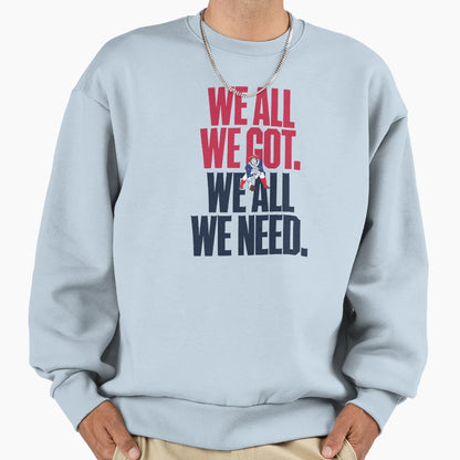 We All We Got We All We Need 2 Sweatshirt - Minimalist Print for Adults - T-Shirt, Sweatshirt, Hoodie
