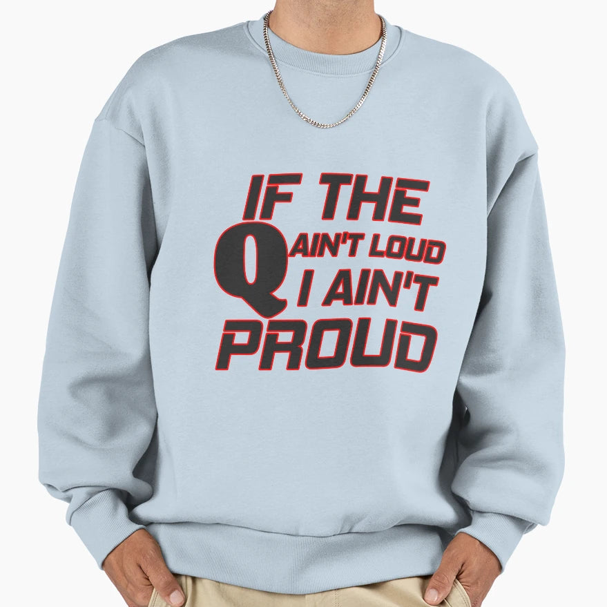 If Q Aint Loud I Aint Proud Sweatshirt - Fun Novelty Design for Adults - T-Shirt, Sweatshirt, Hoodie