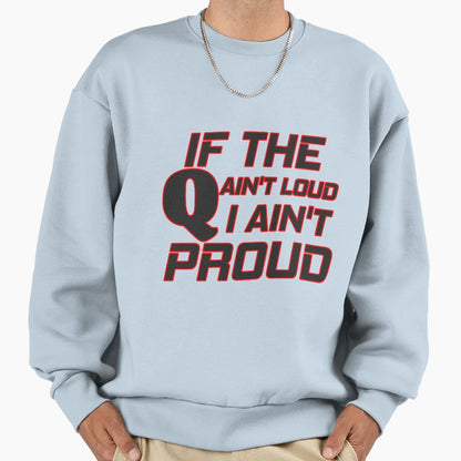 If Q Aint Loud I Aint Proud Sweatshirt - Fun Novelty Design for Adults - T-Shirt, Sweatshirt, Hoodie