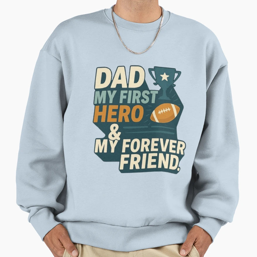 Dad My First Hero My Forever Friend Sweatshirt - Custom Art Print Men Women - T-Shirt, Sweatshirt, Hoodie
