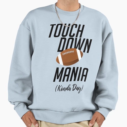 Touchdown Mania Kinda Day Football T-Shirt - Casual Everyday Wear Unisex - T-Shirt, Sweatshirt, Hoodie