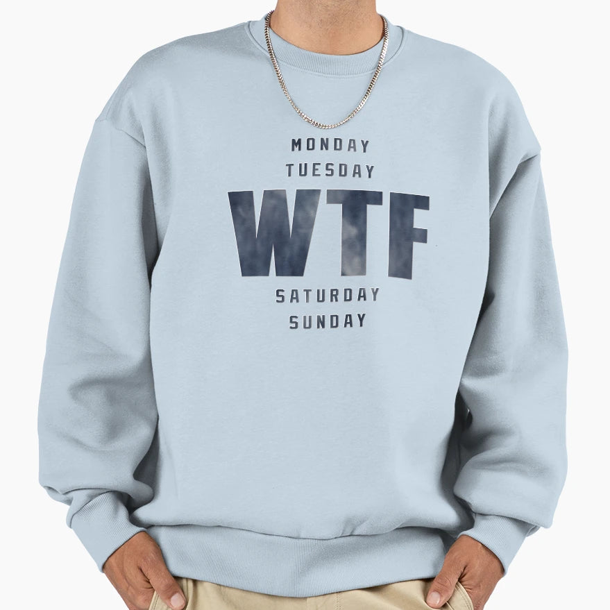 Monday Tuesday Wtf Saturday Sweatshirt - Fun Novelty Design Men Women - T-Shirt, Sweatshirt, Hoodie