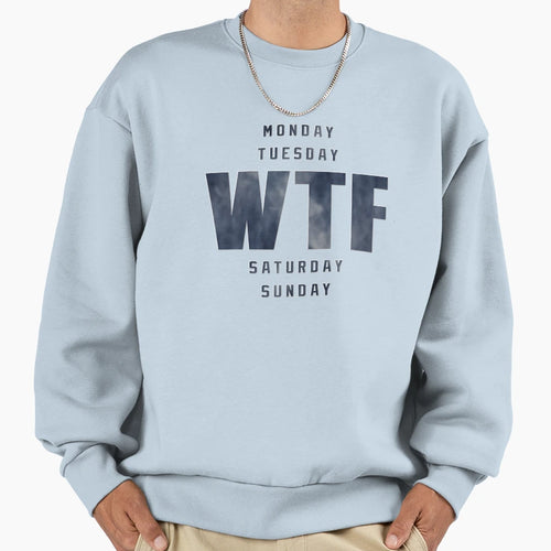 Monday Tuesday Wtf Saturday Sweatshirt - Fun Novelty Design Men Women - T-Shirt, Sweatshirt, Hoodie