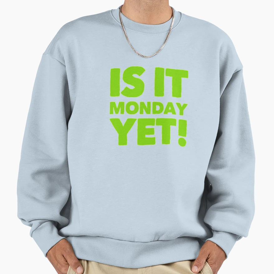 Is It Monday Yet Sweatshirt - Unique Graphic Men Women - T-Shirt, Sweatshirt, Hoodie