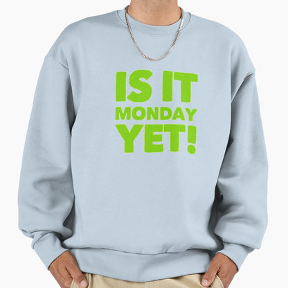 Is It Monday Yet Sweatshirt - Unique Graphic Men Women - T-Shirt, Sweatshirt, Hoodie