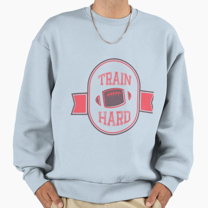 Train Hard Sweatshirt - Casual Everyday Wear Unisex - T-Shirt, Sweatshirt, Hoodie