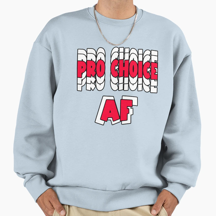 Pro Choice Af Sweatshirt - Casual Everyday Wear Unisex - T-Shirt, Sweatshirt, Hoodie
