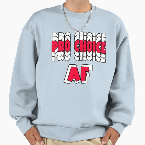 Pro Choice Af Sweatshirt - Casual Everyday Wear Unisex - T-Shirt, Sweatshirt, Hoodie