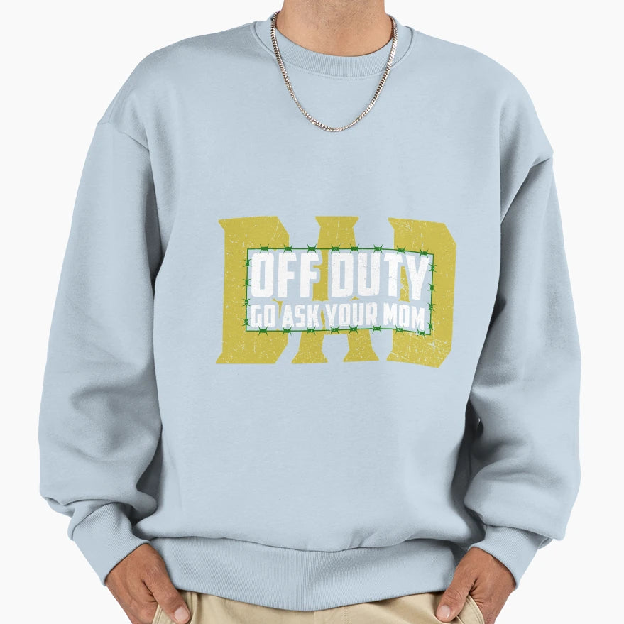 Dad Off Duty Go Ask Your Mom Funny Sweatshirt - Trendy Graphic for Adults - T-Shirt, Sweatshirt, Hoodie